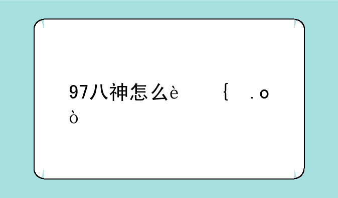 97八神怎么连招？