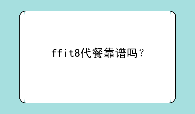 ffit8代餐靠谱吗？