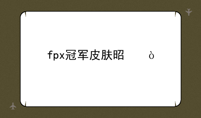 fpx冠军皮肤是？