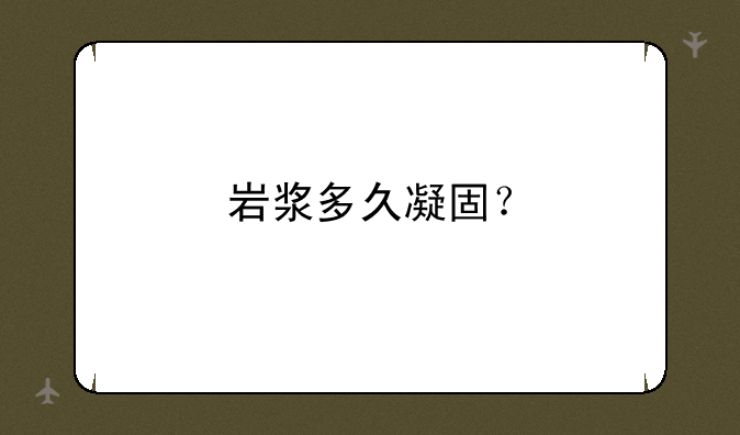 岩浆多久凝固？