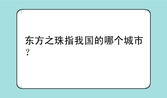 东方之珠指我国的哪个城市？