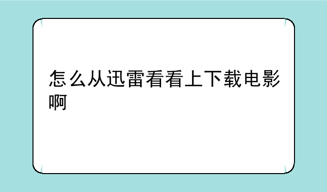 怎么从迅雷看看上下载电影啊