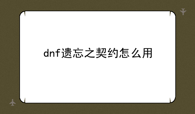 dnf遗忘之契约怎么用
