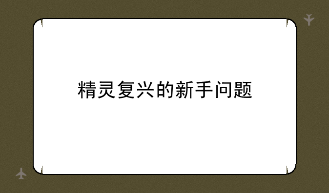 精灵复兴的新手问题