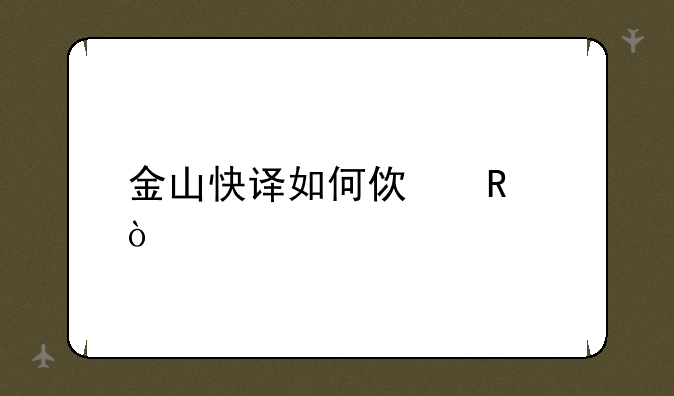 金山快译如何使用？