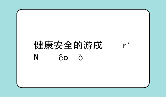 健康安全的游戏有哪些？