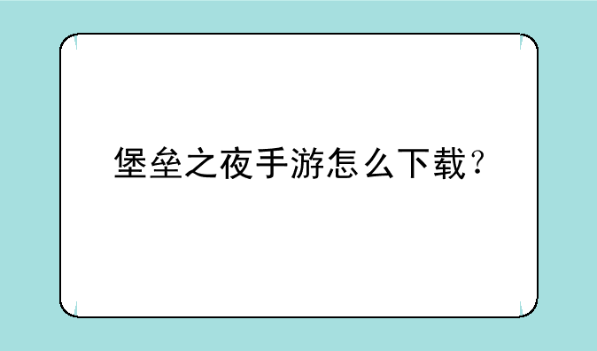 堡垒之夜手游怎么下载？