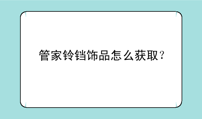 管家铃铛饰品怎么获取？