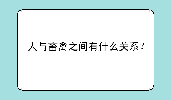 人与畜禽之间有什么关系？