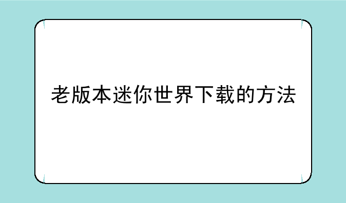 老版本迷你世界下载的方法