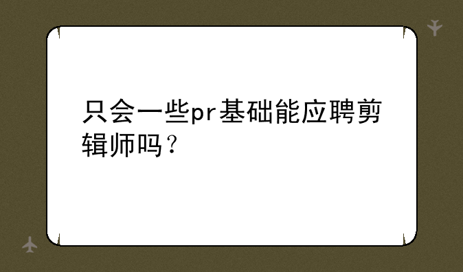 只会一些pr基础能应聘剪辑师吗？