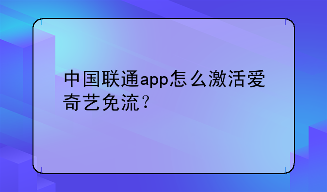 中国联通app怎么激活爱奇艺免流？