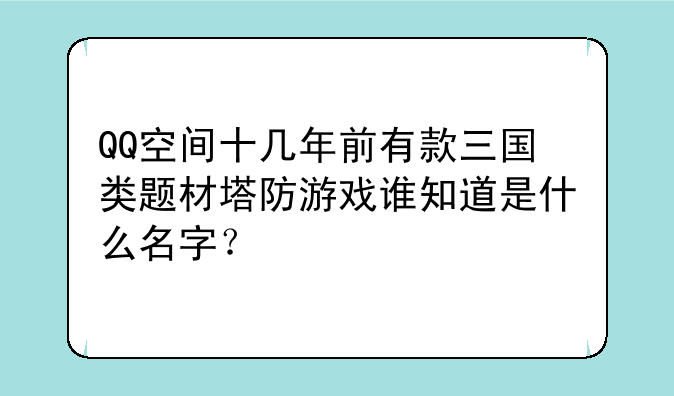QQ空间十几年前有款三国类题材塔防游戏谁知道是什么名字？