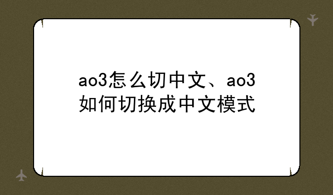 ao3怎么切中文、ao3如何切换成中文模式