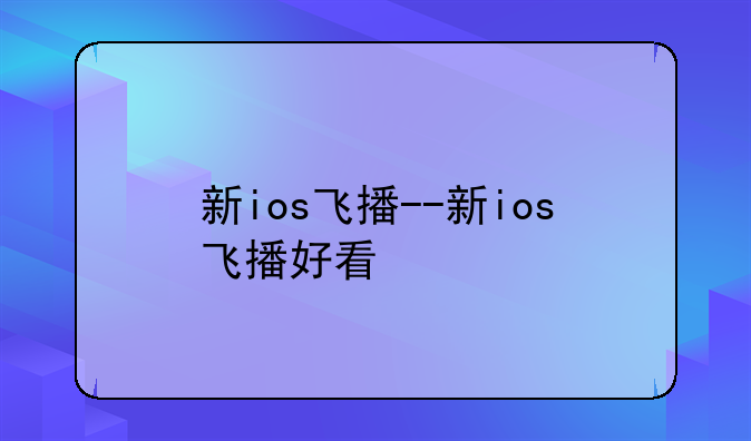 新ios飞播--新ios飞播好看