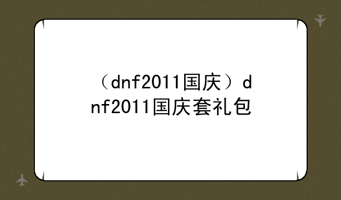 （dnf2011国庆）dnf2011国庆套礼包