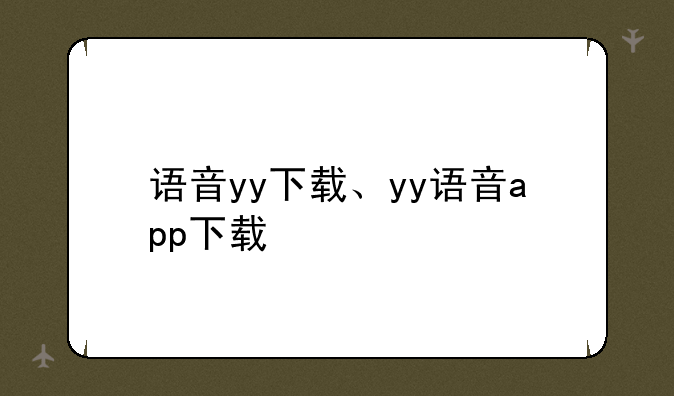 语音yy下载、yy语音app下载