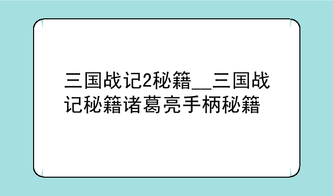 三国战记2秘籍__三国战记秘籍诸葛亮手柄秘籍