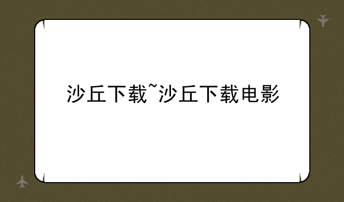 沙丘下载~沙丘下载电影