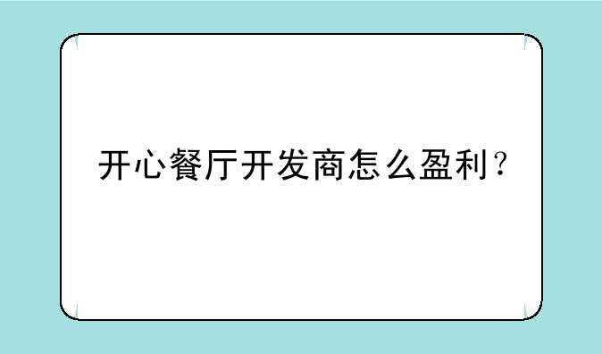 开心餐厅开发商怎么盈利？