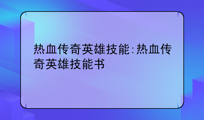 热血传奇英雄技能:热血传奇英雄技能书